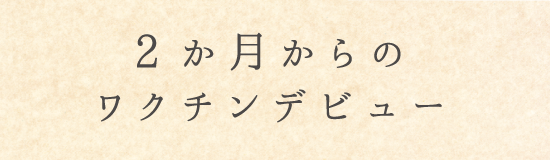 2か月からのワクチンデビュー